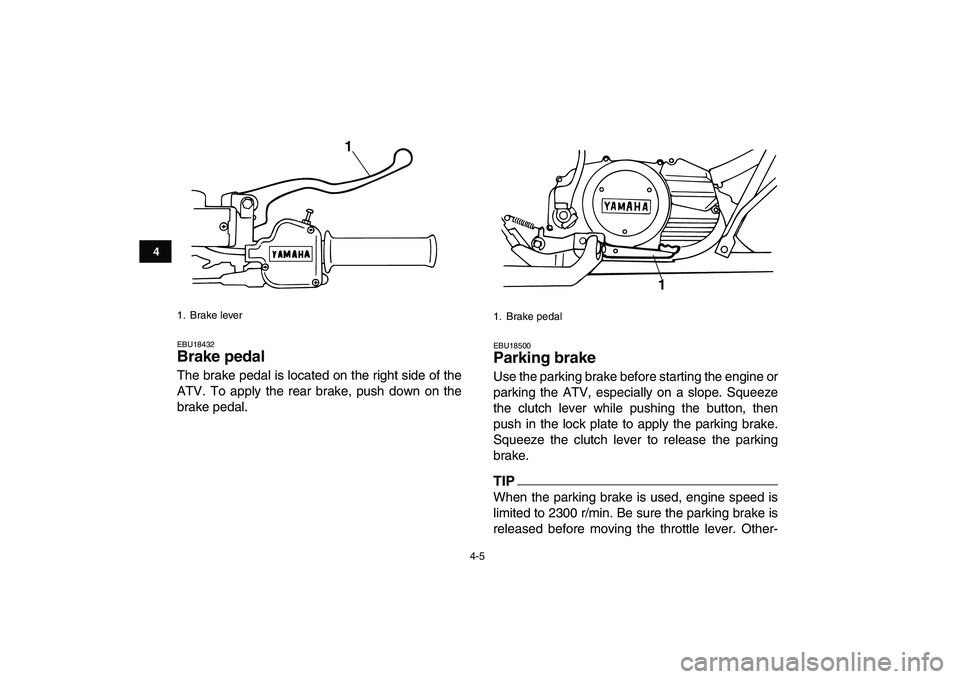 YAMAHA BANSHEE 350 2011  Owners Manual  
4-5 
1
2
34
5
6
7
8
9
10
11
 
EBU18432 
Brake pedal  
The brake pedal is located on the right side of the
ATV. To apply the rear brake, push down on the
brake pedal. 
EBU18500 
Parking brake  
Use t
