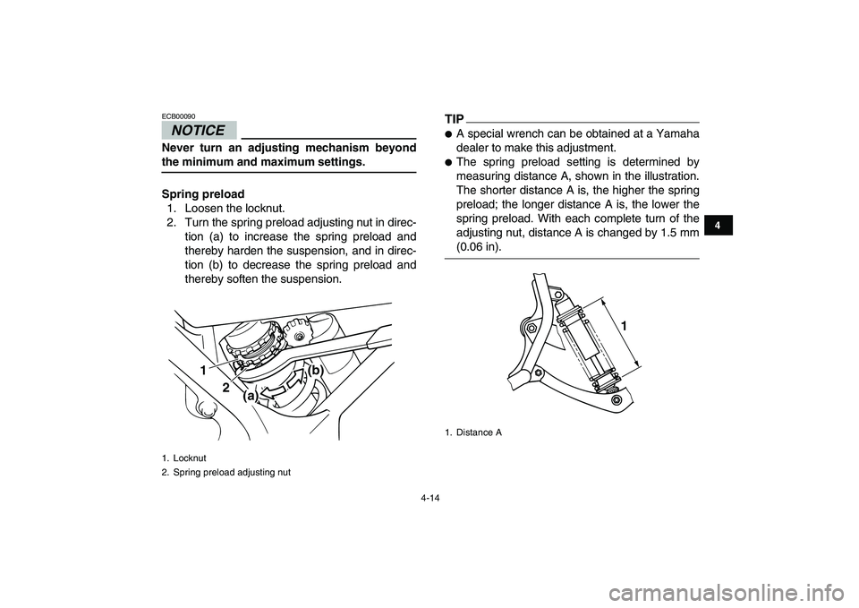 YAMAHA BANSHEE 350 2011  Owners Manual  
4-14 
1
2
34
5
6
7
8
9
10
11
NOTICE
 
ECB00090  
Never turn an adjusting mechanism beyond 
the minimum and maximum settings.
Spring preload 
1. Loosen the locknut.
2. Turn the spring preload adjusti