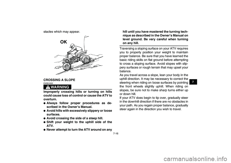 YAMAHA BANSHEE 350 2011  Owners Manual  
7-16 
1
2
3
4
5
67
8
9
10
11
 
stacles which may appear. 
CROSSING A SLOPE
WARNING
 
EWB01632  
Improperly crossing hills or turning on hills
could cause loss of control or cause the ATV to
overturn