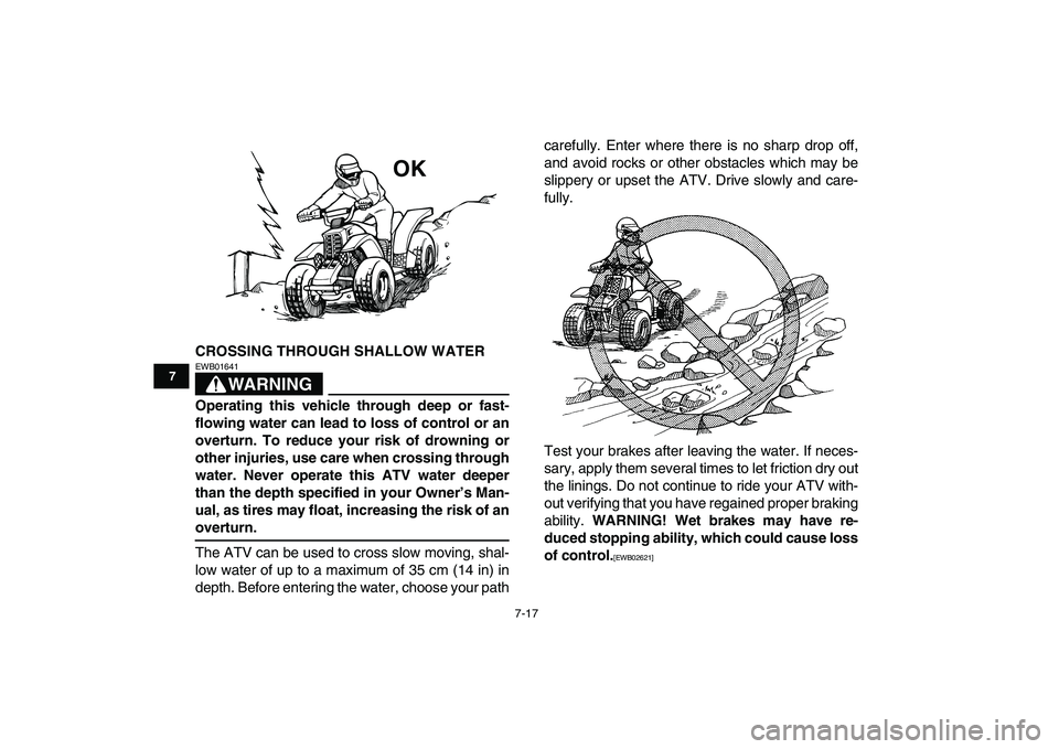 YAMAHA BANSHEE 350 2011  Owners Manual  
7-17 
1
2
3
4
5
67
8
9
10
11
 
CROSSING THROUGH SHALLOW WATER
WARNING
 
EWB01641  
Operating this vehicle through deep or fast-
flowing water can lead to loss of control or an
overturn. To reduce yo