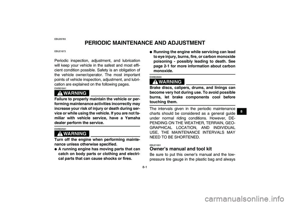 YAMAHA BANSHEE 350 2011  Owners Manual  
8-1 
1
2
3
4
5
6
78
9
10
11
 
EBU28783 
PERIODIC MAINTENANCE AND ADJUSTMENT 
EBU21673 
Periodic inspection, adjustment, and lubrication
will keep your vehicle in the safest and most effi-
cient cond