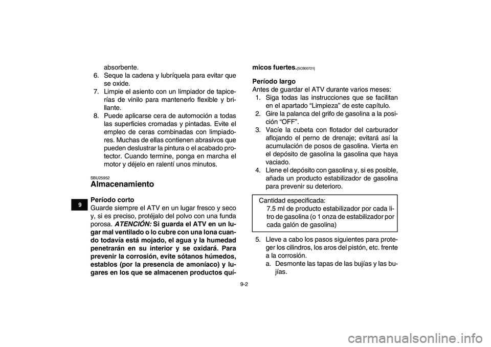 YAMAHA BANSHEE 350 2011  Manuale de Empleo (in Spanish)  
9-2 
1
2
3
4
5
6
7
89
10
11
 
absorbente.
6. Seque la cadena y lubríquela para evitar que
se oxide.
7. Limpie el asiento con un limpiador de tapice-
rías de vinilo para mantenerlo flexible y bri-
