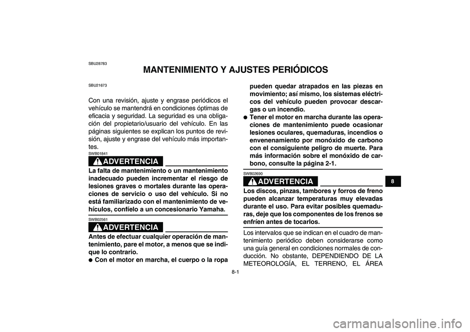 YAMAHA BANSHEE 350 2011  Manuale de Empleo (in Spanish)  
8-1 
1
2
3
4
5
6
78
9
10
11
 
SBU28783 
MANTENIMIENTO Y AJUSTES PERIÓDICOS 
SBU21673 
Con una revisión, ajuste y engrase periódicos el
vehículo se mantendrá en condiciones óptimas de
eficacia 