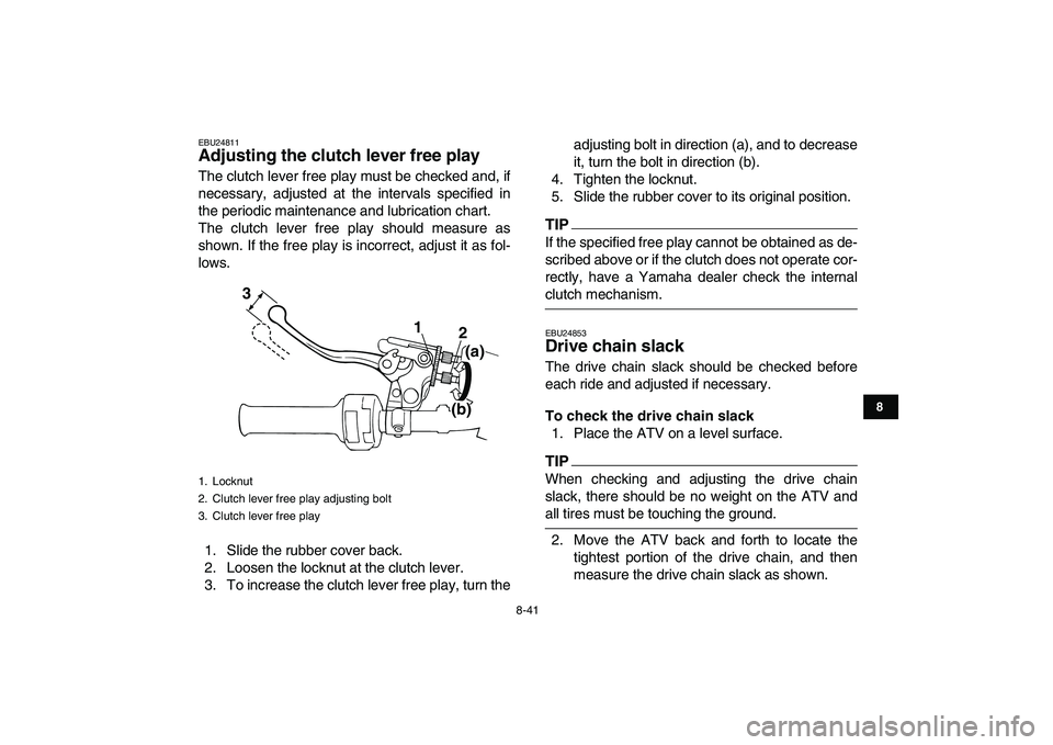 YAMAHA BANSHEE 350 2010 Owners Manual
8-41
1
2
3
4
5
6
78
9
10
11
EBU24811
Adjusting the clutch lever free play
The clutch lever free play must be checked and, if
necessary, adjusted at the intervals specified in
the periodic main YAMAHA BANSHEE 350 2010 Owners Manual
8-41
1
2
3
4
5
6
78
9
10
11
EBU24811
Adjusting the clutch lever free play
The clutch lever free play must be checked and, if
necessary, adjusted at the intervals specified in
the periodic main
