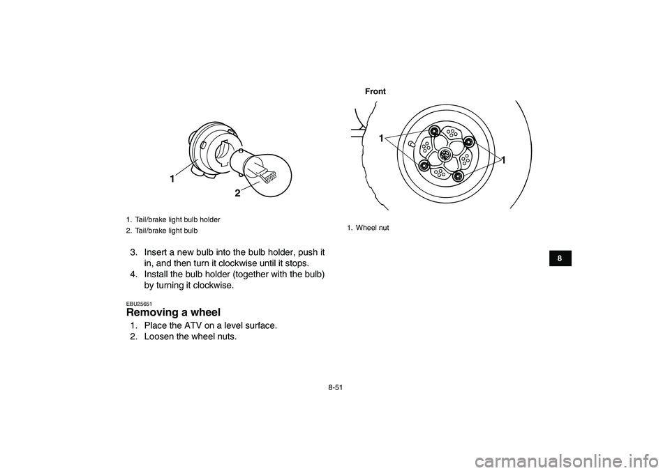 YAMAHA BANSHEE 350 2010  Owners Manual  
8-51 
1
2
3
4
5
6
78
9
10
11
 
3. Insert a new bulb into the bulb holder, push it
in, and then turn it clockwise until it stops.
4. Install the bulb holder (together with the bulb)
by turning it clo