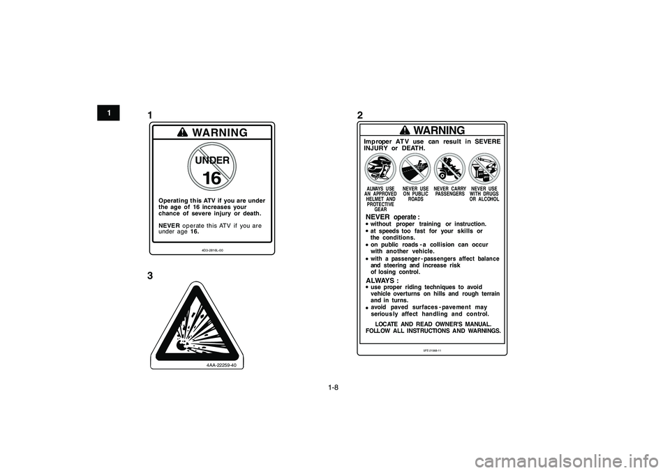YAMAHA BANSHEE 350 2010  Owners Manual  
1-8 
1
2
3
4
5
6
7
8
9
10
11
1
32
Operating  t his ATV  if  you are  under
the age  of  16 increases your
chance  of  severe  injury  or  death.
WARNING
NEVE R operate this ATV  if  you are
under  a