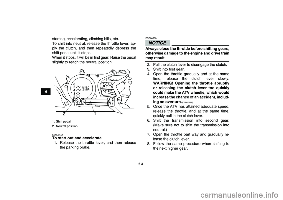 YAMAHA BANSHEE 350 2010  Owners Manual  
6-3 
1
2
3
4
56
7
8
9
10
11
 
starting, accelerating, climbing hills, etc.
To shift into neutral, release the throttle lever, ap-
ply the clutch, and then repeatedly depress the
shift pedal until it