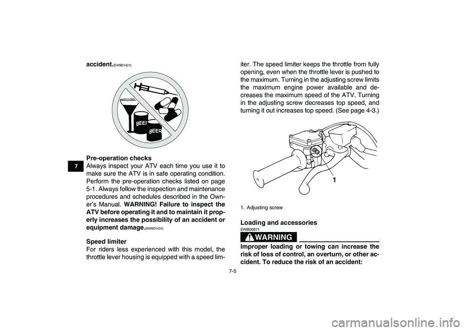 YAMAHA BANSHEE 350 2010  Owners Manual  
7-5 
1
2
3
4
5
67
8
9
10
11
 
accident. 
[EWB01421] 
  
Pre-operation checks 
Always inspect your ATV each time you use it to
make sure the ATV is in safe operating condition.
Perform the pre-operat