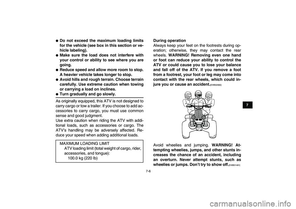 YAMAHA BANSHEE 350 2010 Owners Manual
7-6
1
2
3
4
5
67
8
9
10
11
Do not exceed the maximum loading limits
for the vehicle (see box in this section or ve-
hicle labeling).
Make sure the load does not interfere with
your control YAMAHA BANSHEE 350 2010 Owners Manual
7-6
1
2
3
4
5
67
8
9
10
11
Do not exceed the maximum loading limits
for the vehicle (see box in this section or ve-
hicle labeling).
Make sure the load does not interfere with
your control