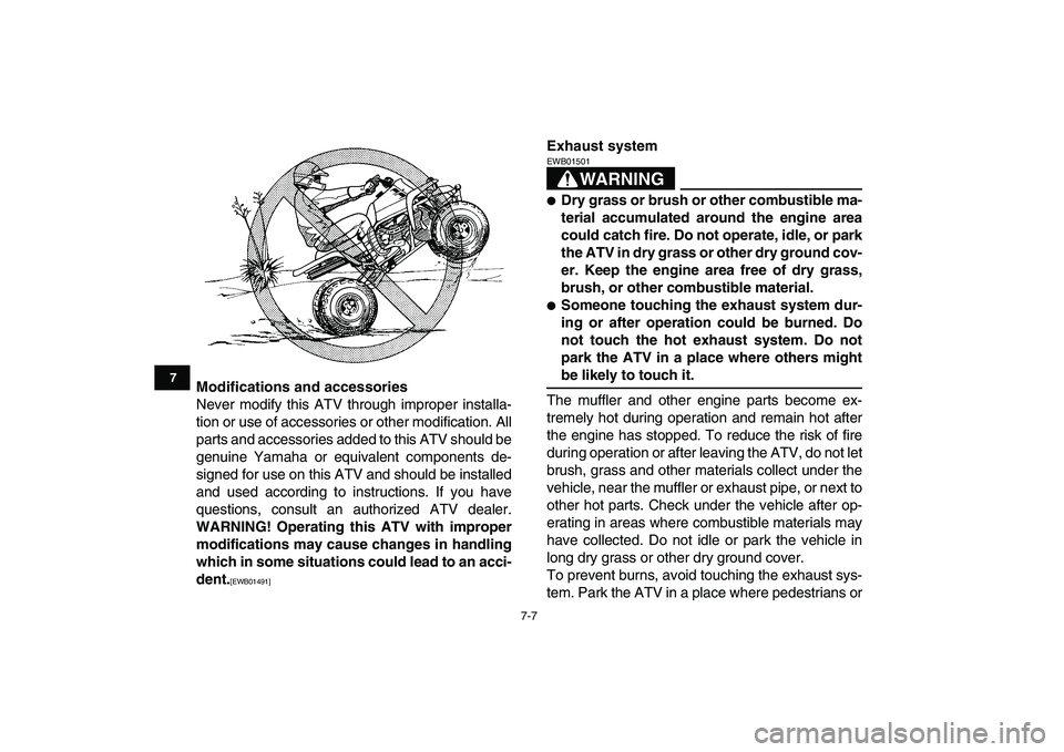 YAMAHA BANSHEE 350 2010  Owners Manual  
7-7 
1
2
3
4
5
67
8
9
10
11
 
Modifications and accessories 
Never modify this ATV through improper installa-
tion or use of accessories or other modification. All
parts and accessories added to thi