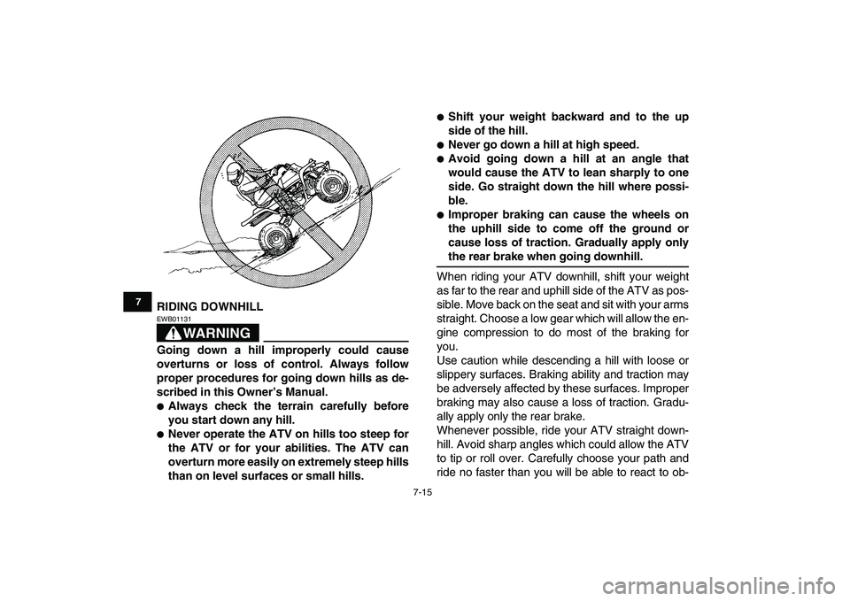 YAMAHA BANSHEE 350 2010 Owners Manual
7-15
1
2
3
4
5
67
8
9
10
11
RIDING DOWNHILL
WARNING
EWB01131
Going down a hill improperly could cause
overturns or loss of control. Always follow
proper procedures for going down hills as de- YAMAHA BANSHEE 350 2010 Owners Manual
7-15
1
2
3
4
5
67
8
9
10
11
RIDING DOWNHILL
WARNING
EWB01131
Going down a hill improperly could cause
overturns or loss of control. Always follow
proper procedures for going down hills as de-
