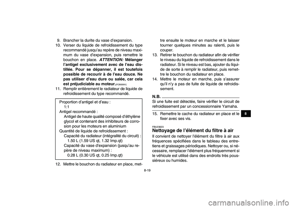 YAMAHA BANSHEE 350 2010  Notices Demploi (in French)  
8-19 
1
2
3
4
5
6
78
9
10
11
 
9. Brancher la durite du vase d’expansion.
10. Verser du liquide de refroidissement du type
recommandé jusqu’au repère de niveau maxi-
mum du vase d’expansion,
