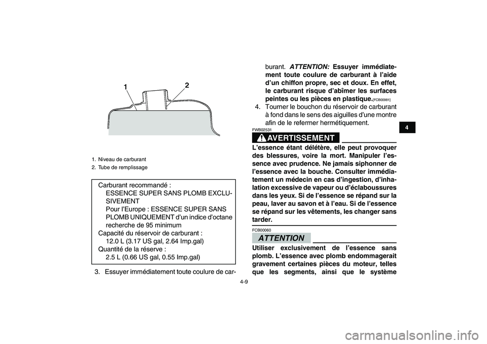 YAMAHA BANSHEE 350 2010  Notices Demploi (in French)  
4-9 
1
2
34
5
6
7
8
9
10
11
 
3. Essuyer immédiatement toute coulure de car-burant.   
ATTENTION:  
 Essuyer immédiate-
ment toute coulure de carburant à l’aide
d’un chiffon propre, sec et do