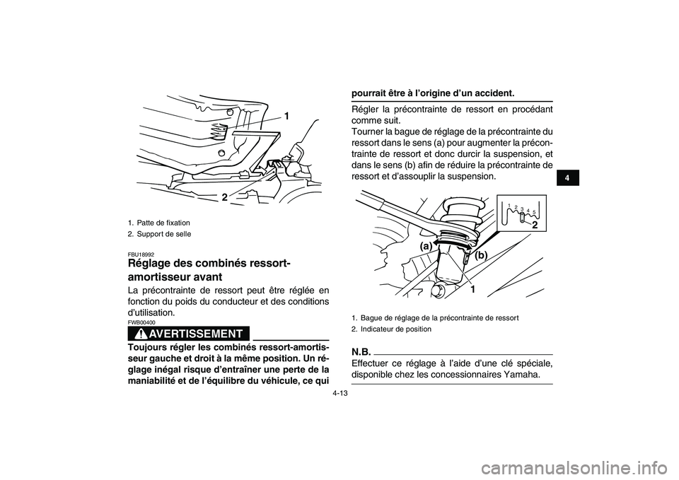 YAMAHA BANSHEE 350 2010  Notices Demploi (in French)  
4-13 
1
2
34
5
6
7
8
9
10
11
 
FBU18992 
Réglage des combinés ressort-
amortisseur avant  
La précontrainte de ressort peut être réglée en
fonction du poids du conducteur et des conditions
d