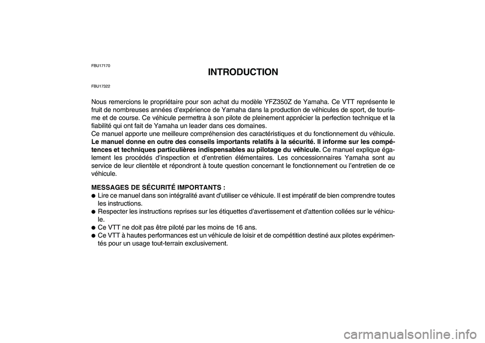 YAMAHA BANSHEE 350 2010 Notices Demploi (in French)
FBU17170
INTRODUCTION
FBU17322
Nous remercions le propriétaire pour son achat du modèle YFZ350Z de Yamaha. Ce VTT représente le
fruit de nombreuses années d’expérience de Yamaha dans la pr YAMAHA BANSHEE 350 2010 Notices Demploi (in French)
FBU17170
INTRODUCTION
FBU17322
Nous remercions le propriétaire pour son achat du modèle YFZ350Z de Yamaha. Ce VTT représente le
fruit de nombreuses années d’expérience de Yamaha dans la pr