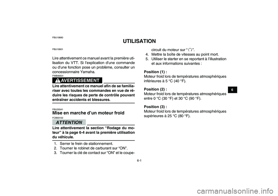 YAMAHA BANSHEE 350 2010  Notices Demploi (in French)  
6-1 
1
2
3
4
56
7
8
9
10
11
 
FBU19880 
UTILISATION 
FBU19901 
Lire attentivement ce manuel avant la première uti-
lisation du VTT. Si l’explication d’une commande
ou d’une fonction pose un p