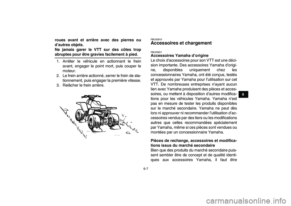 YAMAHA BANSHEE 350 2010  Notices Demploi (in French)  
6-7 
1
2
3
4
56
7
8
9
10
11
 
roues avant et arrière avec des pierres ou
d’autres objets.
Ne jamais garer le VTT sur des côtes trop 
abruptes pour être gravies facilement à pied. 
1. Arrêter 