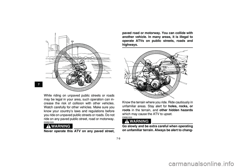 YAMAHA BANSHEE 350 2009  Owners Manual  
7-9 
1
2
3
4
5
67
8
9
10
11
 
While riding on unpaved public streets or roads
may be legal in your area, such operation can in-
crease the risk of collision with other vehicles.
Watch carefully for 
