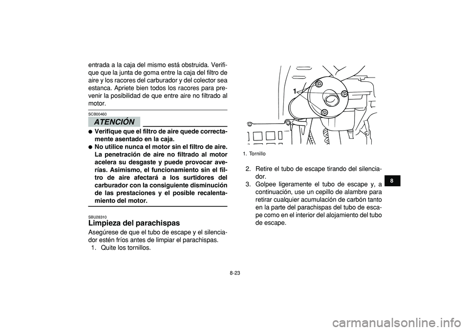 YAMAHA BANSHEE 350 2009 Manuale de Empleo (in Spanish)
8-23
1
2
3
4
5
6
78
9
10
11
entrada a la caja del mismo está obstruida. Verifi-
que que la junta de goma entre la caja del filtro de
aire y los racores del carburador y del colector sea
estanca. YAMAHA BANSHEE 350 2009 Manuale de Empleo (in Spanish)
8-23
1
2
3
4
5
6
78
9
10
11
entrada a la caja del mismo está obstruida. Verifi-
que que la junta de goma entre la caja del filtro de
aire y los racores del carburador y del colector sea
estanca.