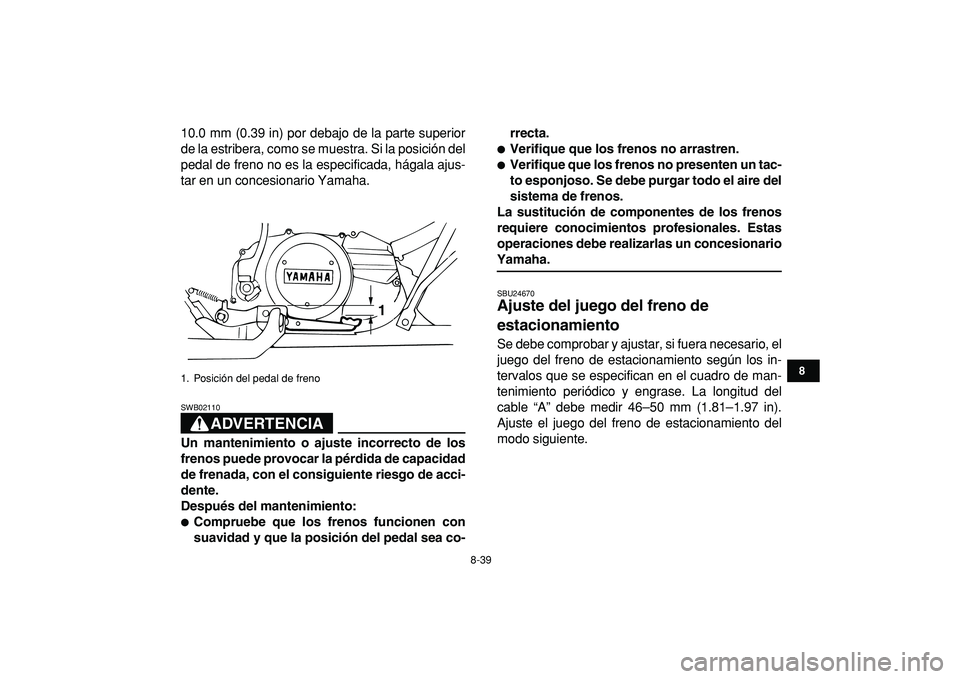 YAMAHA BANSHEE 350 2009 Manuale de Empleo (in Spanish)
8-39
1
2
3
4
5
6
78
9
10
11
10.0 mm (0.39 in) por debajo de la parte superior
de la estribera, como se muestra. Si la posición del
pedal de freno no es la especificada, hágala ajus-
tar en un c YAMAHA BANSHEE 350 2009 Manuale de Empleo (in Spanish)
8-39
1
2
3
4
5
6
78
9
10
11
10.0 mm (0.39 in) por debajo de la parte superior
de la estribera, como se muestra. Si la posición del
pedal de freno no es la especificada, hágala ajus-
tar en un c