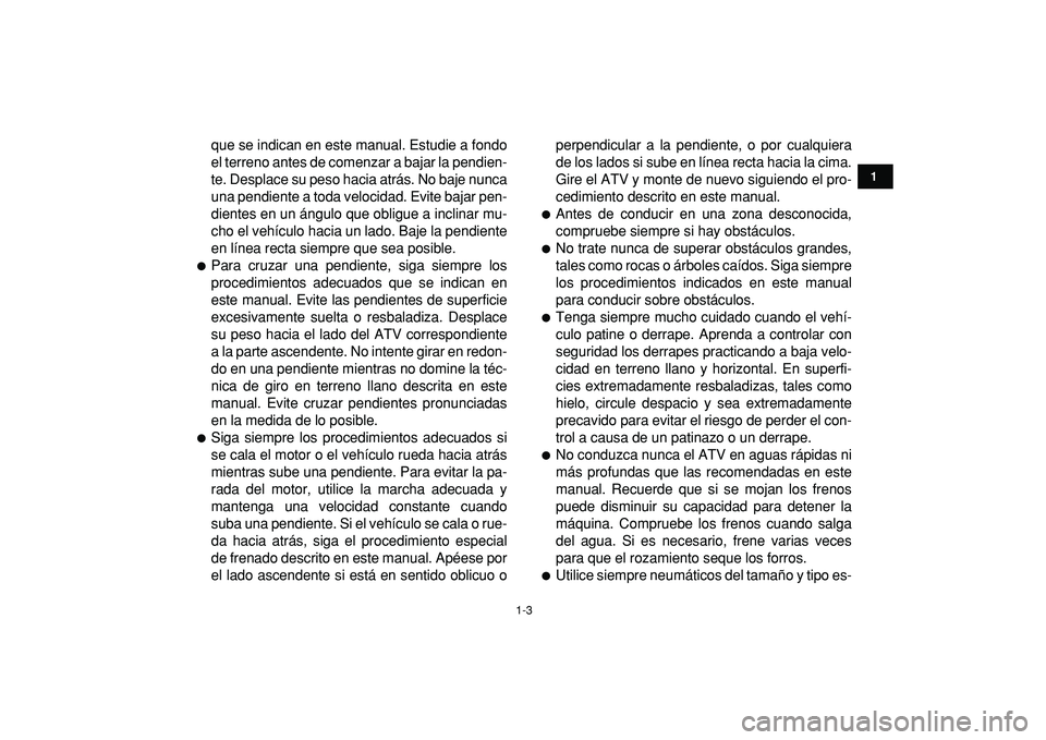YAMAHA BANSHEE 350 2009 Manuale de Empleo (in Spanish)
1-3
1
2
3
4
5
6
7
8
9
10
11
que se indican en este manual. Estudie a fondo
el terreno antes de comenzar a bajar la pendien-
te. Desplace su peso hacia atrás. No baje nunca
una pendiente a toda v YAMAHA BANSHEE 350 2009 Manuale de Empleo (in Spanish)
1-3
1
2
3
4
5
6
7
8
9
10
11
que se indican en este manual. Estudie a fondo
el terreno antes de comenzar a bajar la pendien-
te. Desplace su peso hacia atrás. No baje nunca
una pendiente a toda v