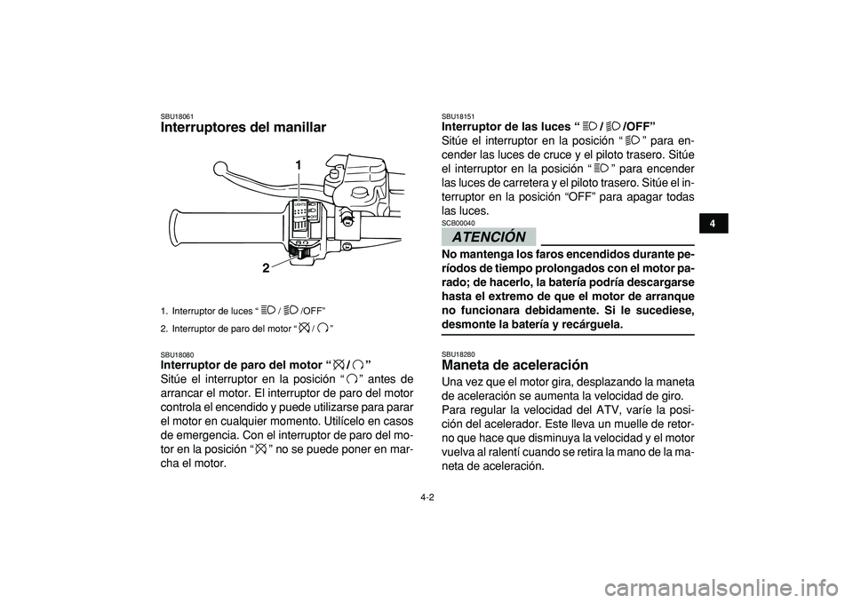YAMAHA BANSHEE 350 2009 Manuale de Empleo (in Spanish)
4-2
1
2
34
5
6
7
8
9
10
11
SBU18061
Interruptores del manillar
SBU18080
Interruptor de paro del motor “/”
Sitúe el interruptor en la posición “ ” antes de
arrancar el motor. El in YAMAHA BANSHEE 350 2009 Manuale de Empleo (in Spanish)
4-2
1
2
34
5
6
7
8
9
10
11
SBU18061
Interruptores del manillar
SBU18080
Interruptor de paro del motor “/”
Sitúe el interruptor en la posición “ ” antes de
arrancar el motor. El in
