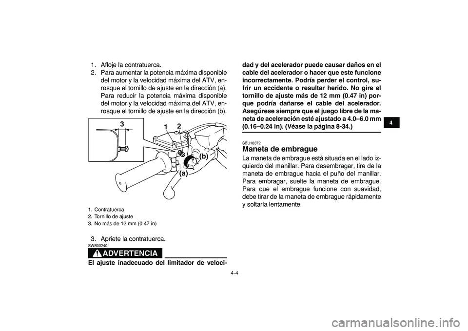 YAMAHA BANSHEE 350 2009 Manuale de Empleo (in Spanish)
4-4
1
2
34
5
6
7
8
9
10
11
1. Afloje la contratuerca.
2. Para aumentar la potencia máxima disponible
del motor y la velocidad máxima del ATV, en-
rosque el tornillo de ajuste en la dirección ( YAMAHA BANSHEE 350 2009 Manuale de Empleo (in Spanish)
4-4
1
2
34
5
6
7
8
9
10
11
1. Afloje la contratuerca.
2. Para aumentar la potencia máxima disponible
del motor y la velocidad máxima del ATV, en-
rosque el tornillo de ajuste en la dirección (