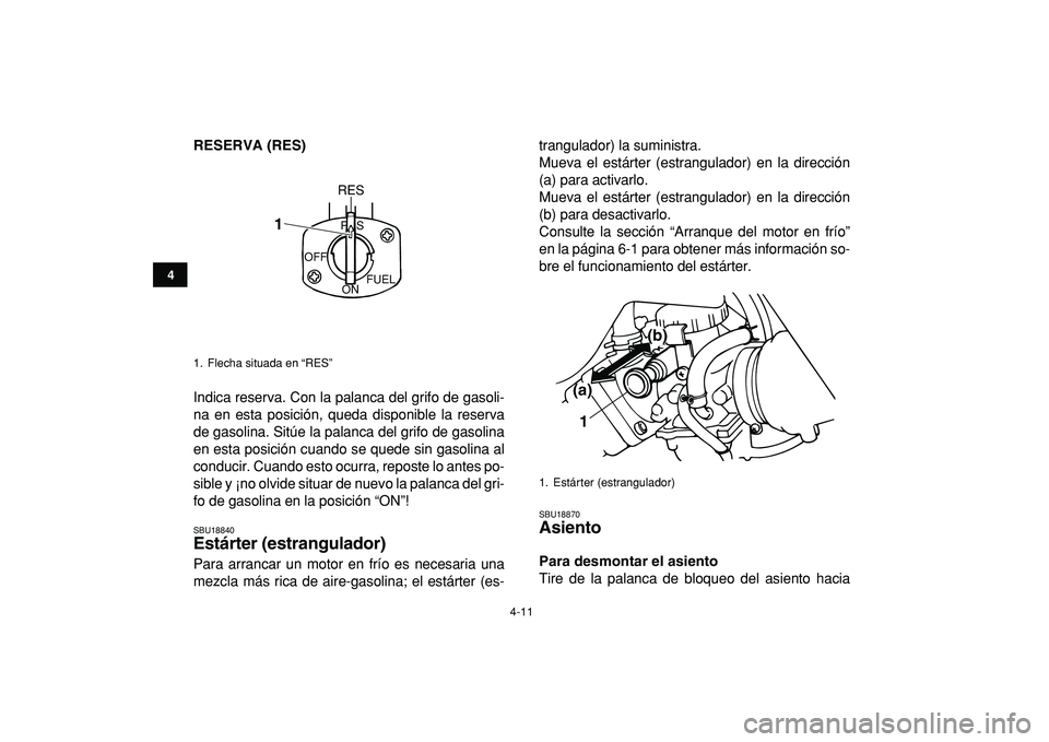 YAMAHA BANSHEE 350 2009 Manuale de Empleo (in Spanish)
4-11
1
2
34
5
6
7
8
9
10
11
RESERVA (RES)
Indica reserva. Con la palanca del grifo de gasoli-
na en esta posición, queda disponible la reserva
de gasolina. Sitúe la palanca del grifo de gasoli YAMAHA BANSHEE 350 2009 Manuale de Empleo (in Spanish)
4-11
1
2
34
5
6
7
8
9
10
11
RESERVA (RES)
Indica reserva. Con la palanca del grifo de gasoli-
na en esta posición, queda disponible la reserva
de gasolina. Sitúe la palanca del grifo de gasoli