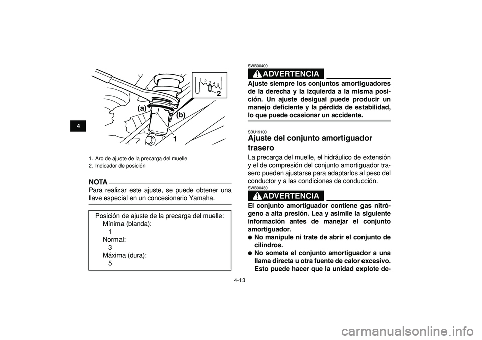 YAMAHA BANSHEE 350 2009 Manuale de Empleo (in Spanish)
4-13
1
2
34
5
6
7
8
9
10
11
NOTA
Para realizar este ajuste, se puede obtener una
llave especial en un concesionario Yamaha.
ADVERTENCIA
SWB00400
Ajuste siempre los conjuntos amortiguadores
de YAMAHA BANSHEE 350 2009 Manuale de Empleo (in Spanish)
4-13
1
2
34
5
6
7
8
9
10
11
NOTA
Para realizar este ajuste, se puede obtener una
llave especial en un concesionario Yamaha.
ADVERTENCIA
SWB00400
Ajuste siempre los conjuntos amortiguadores
de