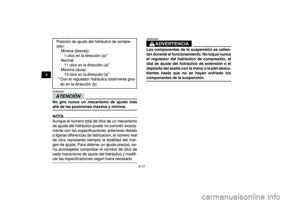 YAMAHA BANSHEE 350 2009 Manuale de Empleo (in Spanish)
4-17
1
2
34
5
6
7
8
9
10
11
ATENCIÓN
SCB00090
No gire nunca un mecanismo de ajuste más
allá de las posiciones máxima y mínima.
NOTA
Aunque el número total de clics de un mecanismo
de YAMAHA BANSHEE 350 2009 Manuale de Empleo (in Spanish)
4-17
1
2
34
5
6
7
8
9
10
11
ATENCIÓN
SCB00090
No gire nunca un mecanismo de ajuste más
allá de las posiciones máxima y mínima.
NOTA
Aunque el número total de clics de un mecanismo
de