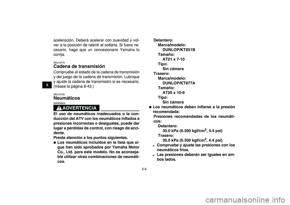 YAMAHA BANSHEE 350 2009 Manuale de Empleo (in Spanish)
5-6
1
2
3
45
6
7
8
9
10
11
aceleración. Deberá acelerar con suavidad y vol-
ver a la posición de ralentí al soltarla. Si fuera ne-
cesario, haga que un concesionario Yamaha lo
corrija.
SBU19 YAMAHA BANSHEE 350 2009 Manuale de Empleo (in Spanish)
5-6
1
2
3
45
6
7
8
9
10
11
aceleración. Deberá acelerar con suavidad y vol-
ver a la posición de ralentí al soltarla. Si fuera ne-
cesario, haga que un concesionario Yamaha lo
corrija.
SBU19