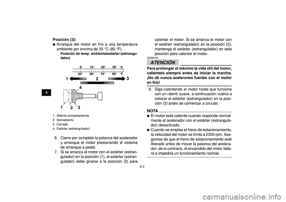 YAMAHA BANSHEE 350 2009 Manuale de Empleo (in Spanish)
6-2
1
2
3
4
56
7
8
9
10
11
Posición (3):
Arranque del motor en frío a una temperatura
ambiente por encima de 25 °C (80 °F).
Posición de temp. ambiente/estárter (estrangu-
lador)
6. Ci YAMAHA BANSHEE 350 2009 Manuale de Empleo (in Spanish)
6-2
1
2
3
4
56
7
8
9
10
11
Posición (3):
Arranque del motor en frío a una temperatura
ambiente por encima de 25 °C (80 °F).
Posición de temp. ambiente/estárter (estrangu-
lador)
6. Ci