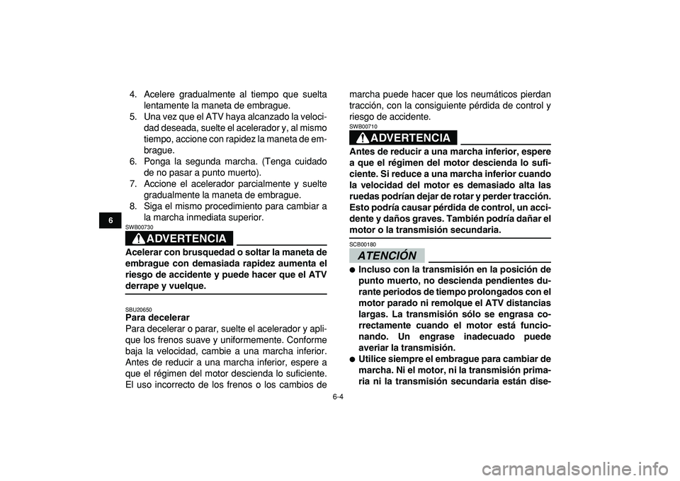 YAMAHA BANSHEE 350 2009 Manuale de Empleo (in Spanish)
6-4
1
2
3
4
56
7
8
9
10
11
4. Acelere gradualmente al tiempo que suelta
lentamente la maneta de embrague.
5. Una vez que el ATV haya alcanzado la veloci-
dad deseada, suelte el acelerador y, al m YAMAHA BANSHEE 350 2009 Manuale de Empleo (in Spanish)
6-4
1
2
3
4
56
7
8
9
10
11
4. Acelere gradualmente al tiempo que suelta
lentamente la maneta de embrague.
5. Una vez que el ATV haya alcanzado la veloci-
dad deseada, suelte el acelerador y, al m