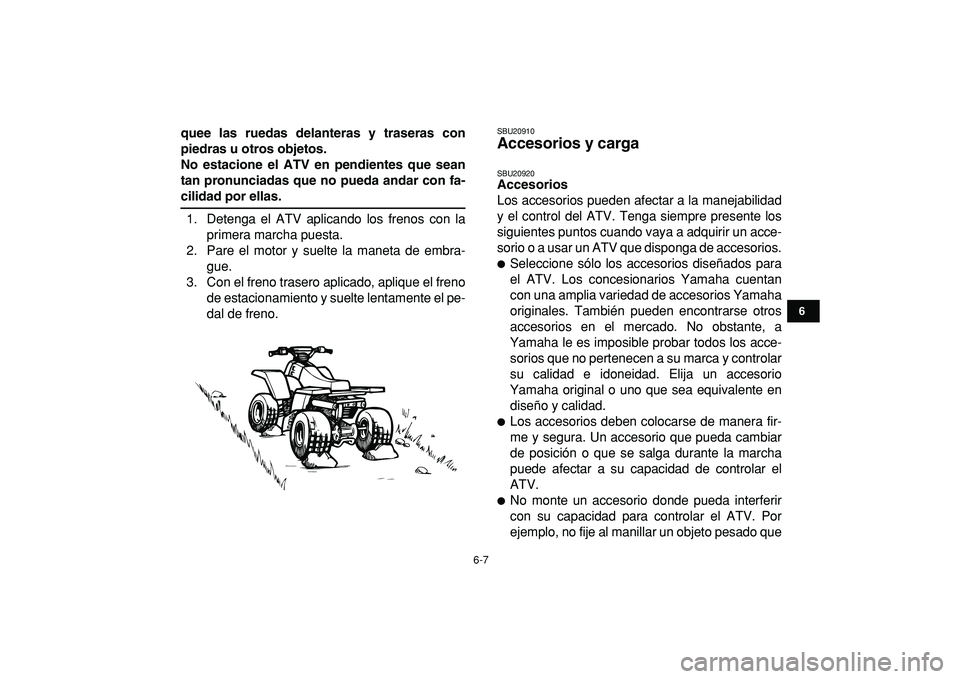YAMAHA BANSHEE 350 2009 Manuale de Empleo (in Spanish)
6-7
1
2
3
4
56
7
8
9
10
11
quee las ruedas delanteras y traseras con
piedras u otros objetos.
No estacione el ATV en pendientes que sean
tan pronunciadas que no pueda andar con fa-
cilidad por e YAMAHA BANSHEE 350 2009 Manuale de Empleo (in Spanish)
6-7
1
2
3
4
56
7
8
9
10
11
quee las ruedas delanteras y traseras con
piedras u otros objetos.
No estacione el ATV en pendientes que sean
tan pronunciadas que no pueda andar con fa-
cilidad por e