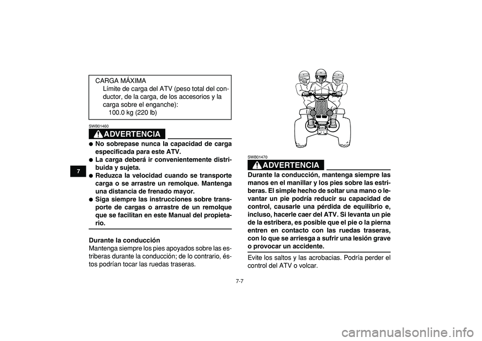 YAMAHA BANSHEE 350 2009 Manuale de Empleo (in Spanish)
7-7
1
2
3
4
5
67
8
9
10
11
ADVERTENCIA
SWB01460
No sobrepase nunca la capacidad de carga
especificada para este ATV.
La carga deberá ir convenientemente distri-
buida y sujeta.
Redu YAMAHA BANSHEE 350 2009 Manuale de Empleo (in Spanish)
7-7
1
2
3
4
5
67
8
9
10
11
ADVERTENCIA
SWB01460
No sobrepase nunca la capacidad de carga
especificada para este ATV.
La carga deberá ir convenientemente distri-
buida y sujeta.
Redu
