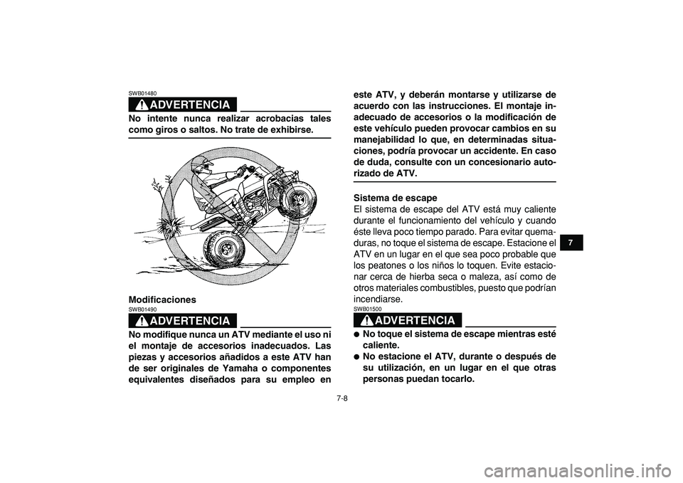 YAMAHA BANSHEE 350 2009 Manuale de Empleo (in Spanish)
7-8
1
2
3
4
5
67
8
9
10
11
ADVERTENCIA
SWB01480
No intente nunca realizar acrobacias tales
como giros o saltos. No trate de exhibirse.
Modificaciones
ADVERTENCIA
SWB01490
No modifique nunc YAMAHA BANSHEE 350 2009 Manuale de Empleo (in Spanish)
7-8
1
2
3
4
5
67
8
9
10
11
ADVERTENCIA
SWB01480
No intente nunca realizar acrobacias tales
como giros o saltos. No trate de exhibirse.
Modificaciones
ADVERTENCIA
SWB01490
No modifique nunc