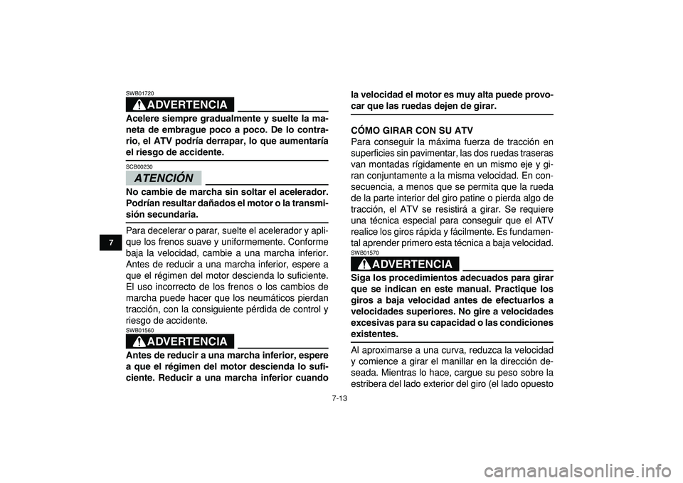 YAMAHA BANSHEE 350 2009 Manuale de Empleo (in Spanish)
7-13
1
2
3
4
5
67
8
9
10
11
ADVERTENCIA
SWB01720
Acelere siempre gradualmente y suelte la ma-
neta de embrague poco a poco. De lo contra-
rio, el ATV podría derrapar, lo que aumentaría
el ri YAMAHA BANSHEE 350 2009 Manuale de Empleo (in Spanish)
7-13
1
2
3
4
5
67
8
9
10
11
ADVERTENCIA
SWB01720
Acelere siempre gradualmente y suelte la ma-
neta de embrague poco a poco. De lo contra-
rio, el ATV podría derrapar, lo que aumentaría
el ri