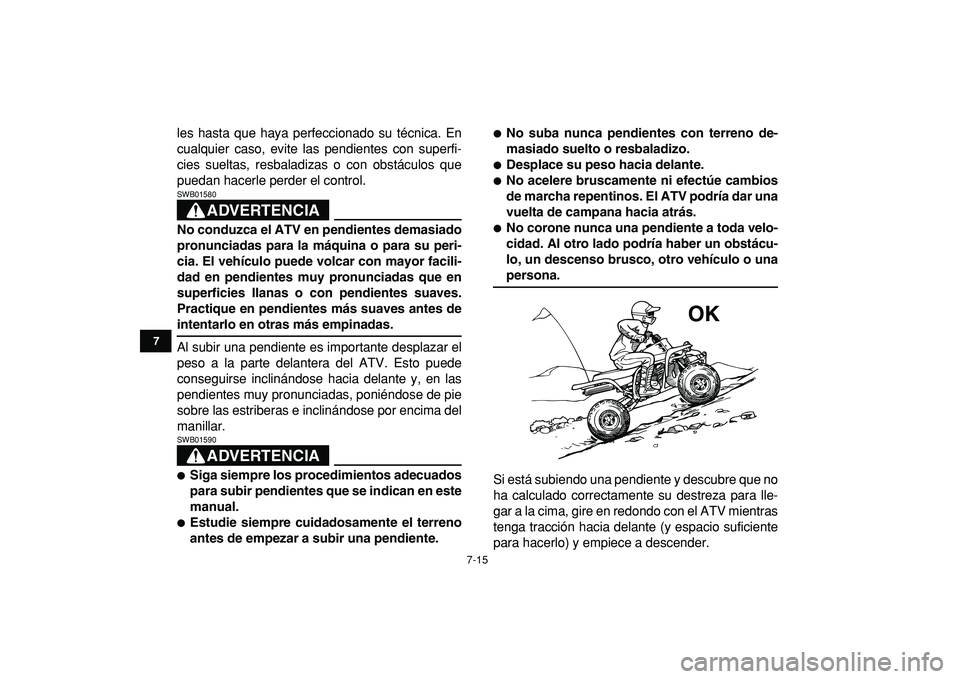 YAMAHA BANSHEE 350 2009 Manuale de Empleo (in Spanish)
7-15
1
2
3
4
5
67
8
9
10
11
les hasta que haya perfeccionado su técnica. En
cualquier caso, evite las pendientes con superfi-
cies sueltas, resbaladizas o con obstáculos que
puedan hacerle perd YAMAHA BANSHEE 350 2009 Manuale de Empleo (in Spanish)
7-15
1
2
3
4
5
67
8
9
10
11
les hasta que haya perfeccionado su técnica. En
cualquier caso, evite las pendientes con superfi-
cies sueltas, resbaladizas o con obstáculos que
puedan hacerle perd