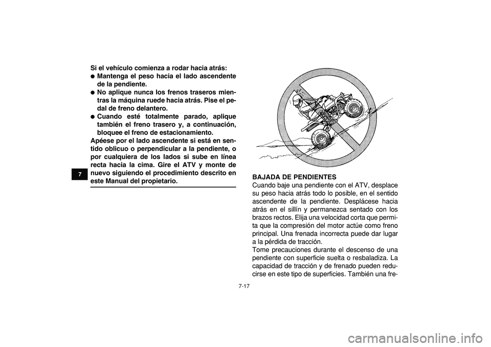 YAMAHA BANSHEE 350 2009 Manuale de Empleo (in Spanish)
7-17
1
2
3
4
5
67
8
9
10
11
Si el vehículo comienza a rodar hacia atrás:
Mantenga el peso hacia el lado ascendente
de la pendiente.
No aplique nunca los frenos traseros mien-
tras la m YAMAHA BANSHEE 350 2009 Manuale de Empleo (in Spanish)
7-17
1
2
3
4
5
67
8
9
10
11
Si el vehículo comienza a rodar hacia atrás:
Mantenga el peso hacia el lado ascendente
de la pendiente.
No aplique nunca los frenos traseros mien-
tras la m