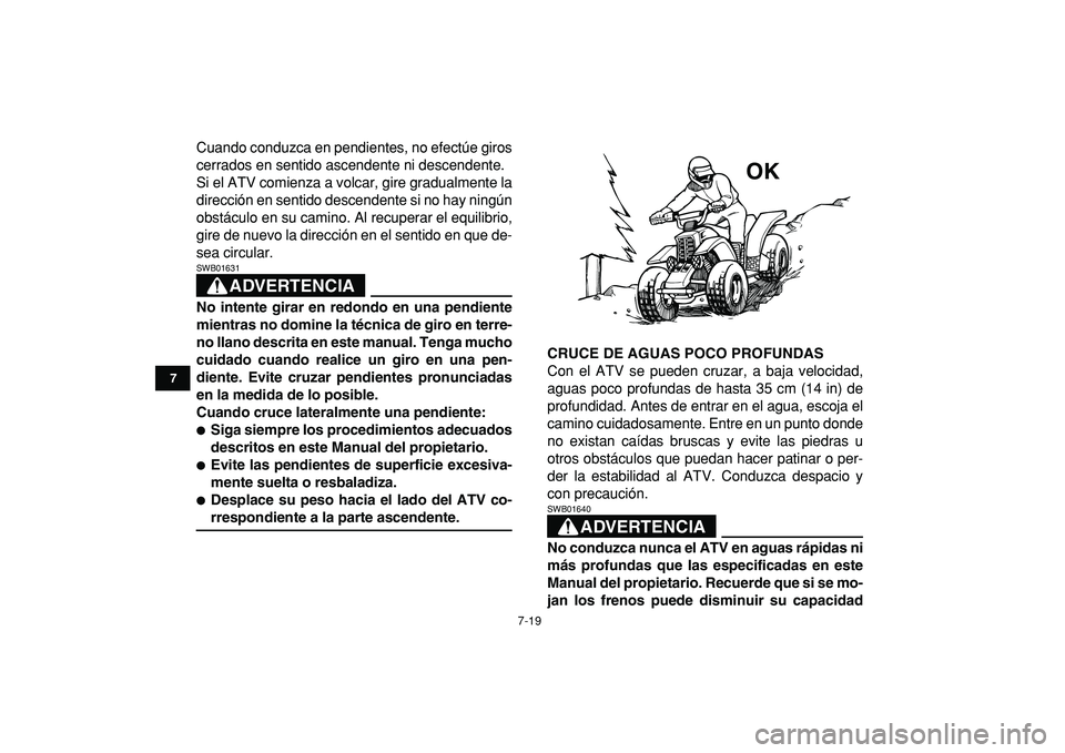 YAMAHA BANSHEE 350 2009 Manuale de Empleo (in Spanish)
7-19
1
2
3
4
5
67
8
9
10
11
Cuando conduzca en pendientes, no efectúe giros
cerrados en sentido ascendente ni descendente.
Si el ATV comienza a volcar, gire gradualmente la
dirección en sentido YAMAHA BANSHEE 350 2009 Manuale de Empleo (in Spanish)
7-19
1
2
3
4
5
67
8
9
10
11
Cuando conduzca en pendientes, no efectúe giros
cerrados en sentido ascendente ni descendente.
Si el ATV comienza a volcar, gire gradualmente la
dirección en sentido