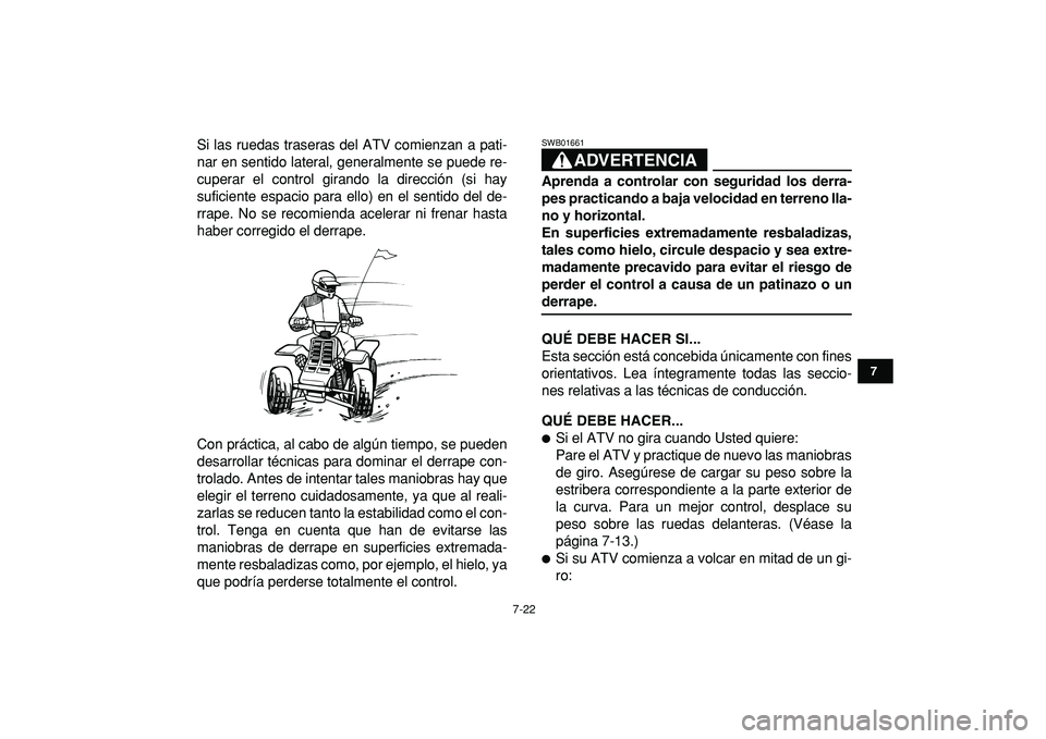 YAMAHA BANSHEE 350 2009 Manuale de Empleo (in Spanish)
7-22
1
2
3
4
5
67
8
9
10
11
Si las ruedas traseras del ATV comienzan a pati-
nar en sentido lateral, generalmente se puede re-
cuperar el control girando la dirección (si hay
suficiente espacio YAMAHA BANSHEE 350 2009 Manuale de Empleo (in Spanish)
7-22
1
2
3
4
5
67
8
9
10
11
Si las ruedas traseras del ATV comienzan a pati-
nar en sentido lateral, generalmente se puede re-
cuperar el control girando la dirección (si hay
suficiente espacio