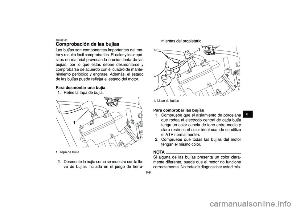 YAMAHA BANSHEE 350 2009 Manuale de Empleo (in Spanish)
8-9
1
2
3
4
5
6
78
9
10
11
SBU28320
Comprobación de las bujías
Las bujías son componentes importantes del mo-
tor y resulta fácil comprobarlas. El calor y los depó-
sitos de material prov YAMAHA BANSHEE 350 2009 Manuale de Empleo (in Spanish)
8-9
1
2
3
4
5
6
78
9
10
11
SBU28320
Comprobación de las bujías
Las bujías son componentes importantes del mo-
tor y resulta fácil comprobarlas. El calor y los depó-
sitos de material prov