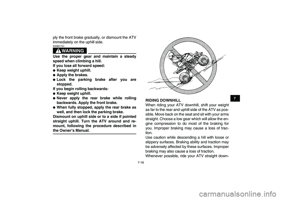 YAMAHA BANSHEE 350 2008 Owners Manual
7-16
1
2
3
4
5
67
8
9
10
11
ply the front brake gradually, or dismount the ATV
immediately on the uphill side.
WARNING
EWB01731
Use the proper gear and maintain a steady
speed when climbing a YAMAHA BANSHEE 350 2008 Owners Manual
7-16
1
2
3
4
5
67
8
9
10
11
ply the front brake gradually, or dismount the ATV
immediately on the uphill side.
WARNING
EWB01731
Use the proper gear and maintain a steady
speed when climbing a