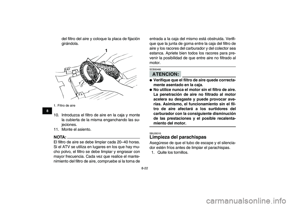 YAMAHA BANSHEE 350 2008 Manuale de Empleo (in Spanish)
8-22
1
2
3
4
5
6
78
9
10
11
del filtro del aire y coloque la placa de fijación
girándola.
10. Introduzca el filtro de aire en la caja y monte
la cubierta de la misma enganchando las su-
jecione YAMAHA BANSHEE 350 2008 Manuale de Empleo (in Spanish)
8-22
1
2
3
4
5
6
78
9
10
11
del filtro del aire y coloque la placa de fijación
girándola.
10. Introduzca el filtro de aire en la caja y monte
la cubierta de la misma enganchando las su-
jecione