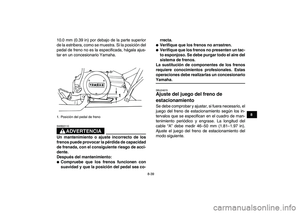 YAMAHA BANSHEE 350 2008 Manuale de Empleo (in Spanish)
8-39
1
2
3
4
5
6
78
9
10
11
10.0 mm (0.39 in) por debajo de la parte superior
de la estribera, como se muestra. Si la posición del
pedal de freno no es la especificada, hágala ajus-
tar en un c YAMAHA BANSHEE 350 2008 Manuale de Empleo (in Spanish)
8-39
1
2
3
4
5
6
78
9
10
11
10.0 mm (0.39 in) por debajo de la parte superior
de la estribera, como se muestra. Si la posición del
pedal de freno no es la especificada, hágala ajus-
tar en un c