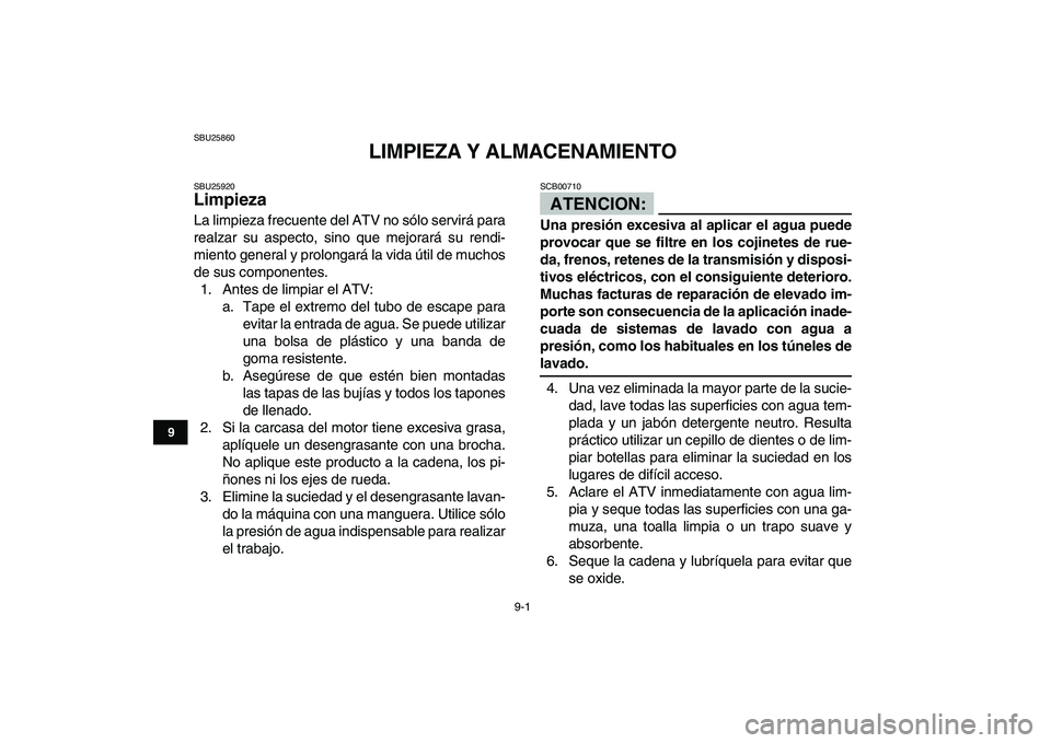 YAMAHA BANSHEE 350 2008 Manuale de Empleo (in Spanish)
9-1
1
2
3
4
5
6
7
89
10
11
SBU25860
LIMPIEZA Y ALMACENAMIENTO
SBU25920
Limpieza
La limpieza frecuente del ATV no sólo servirá para
realzar su aspecto, sino que mejorará su rendi-
miento g YAMAHA BANSHEE 350 2008 Manuale de Empleo (in Spanish)
9-1
1
2
3
4
5
6
7
89
10
11
SBU25860
LIMPIEZA Y ALMACENAMIENTO
SBU25920
Limpieza
La limpieza frecuente del ATV no sólo servirá para
realzar su aspecto, sino que mejorará su rendi-
miento g