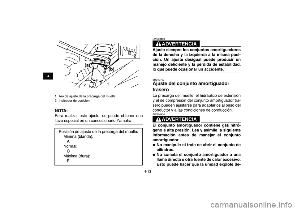 YAMAHA BANSHEE 350 2008 Manuale de Empleo (in Spanish)
4-13
1
2
34
5
6
7
8
9
10
11
NOTA:
Para realizar este ajuste, se puede obtener una
llave especial en un concesionario Yamaha.
ADVERTENCIA
SWB00400
Ajuste siempre los conjuntos amortiguadores
d YAMAHA BANSHEE 350 2008 Manuale de Empleo (in Spanish)
4-13
1
2
34
5
6
7
8
9
10
11
NOTA:
Para realizar este ajuste, se puede obtener una
llave especial en un concesionario Yamaha.
ADVERTENCIA
SWB00400
Ajuste siempre los conjuntos amortiguadores
d