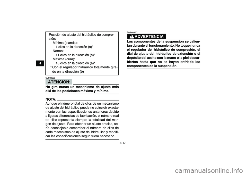 YAMAHA BANSHEE 350 2008 Manuale de Empleo (in Spanish)
4-17
1
2
34
5
6
7
8
9
10
11
ATENCION:
SCB00090
No gire nunca un mecanismo de ajuste más
allá de las posiciones máxima y mínima.
NOTA:
Aunque el número total de clics de un mecanismo
de YAMAHA BANSHEE 350 2008 Manuale de Empleo (in Spanish)
4-17
1
2
34
5
6
7
8
9
10
11
ATENCION:
SCB00090
No gire nunca un mecanismo de ajuste más
allá de las posiciones máxima y mínima.
NOTA:
Aunque el número total de clics de un mecanismo
de