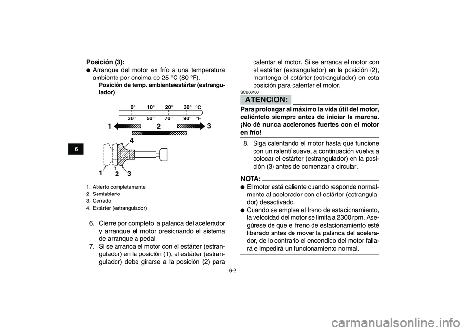 YAMAHA BANSHEE 350 2008 Manuale de Empleo (in Spanish)
6-2
1
2
3
4
56
7
8
9
10
11
Posición (3):
Arranque del motor en frío a una temperatura
ambiente por encima de 25 °C (80 °F).
Posición de temp. ambiente/estárter (estrangu-
lador)
6. Ci YAMAHA BANSHEE 350 2008 Manuale de Empleo (in Spanish)
6-2
1
2
3
4
56
7
8
9
10
11
Posición (3):
Arranque del motor en frío a una temperatura
ambiente por encima de 25 °C (80 °F).
Posición de temp. ambiente/estárter (estrangu-
lador)
6. Ci
