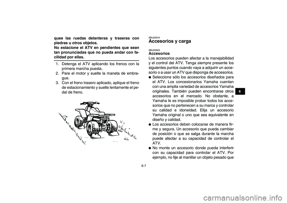 YAMAHA BANSHEE 350 2008 Manuale de Empleo (in Spanish)
6-7
1
2
3
4
56
7
8
9
10
11
quee las ruedas delanteras y traseras con
piedras u otros objetos.
No estacione el ATV en pendientes que sean
tan pronunciadas que no pueda andar con fa-
cilidad por e YAMAHA BANSHEE 350 2008 Manuale de Empleo (in Spanish)
6-7
1
2
3
4
56
7
8
9
10
11
quee las ruedas delanteras y traseras con
piedras u otros objetos.
No estacione el ATV en pendientes que sean
tan pronunciadas que no pueda andar con fa-
cilidad por e